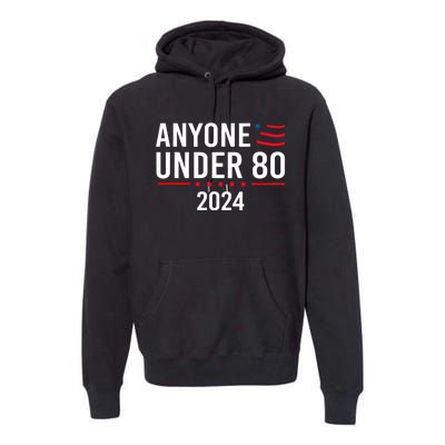 Anyone Under 80 2024 Funny Political Gift Premium Hoodie