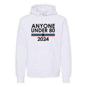 Anyone Under 80 2024 Funny Political Premium Hoodie