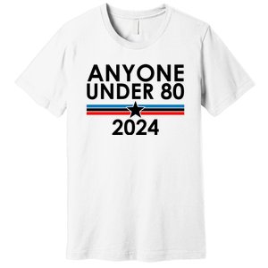 Anyone Under 80 2024 Funny Political Premium T-Shirt