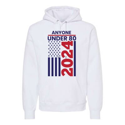 Anyone Under 80 Funny 2024 Premium Hoodie