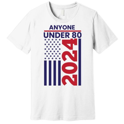 Anyone Under 80 Funny 2024 Premium T-Shirt