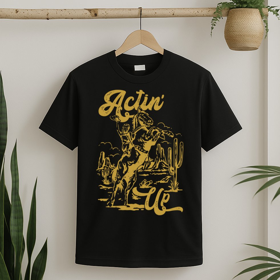 Actin Up Cowgirl Western Wild West Country Girl T-Shirt