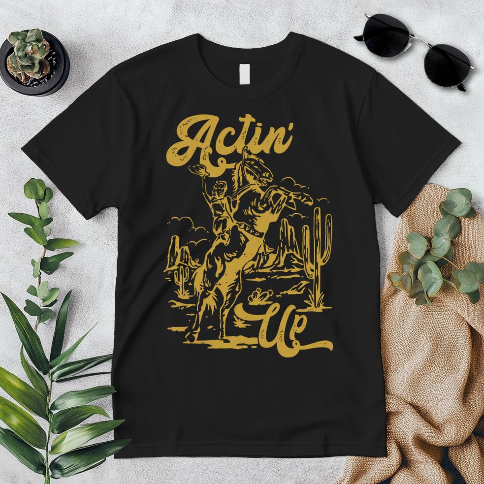 Actin Up Cowgirl Western Wild West Country Girl Premium T-Shirt