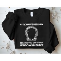 Astronauts Use Linux Because You CanT Open Windows In Space Sweatshirt