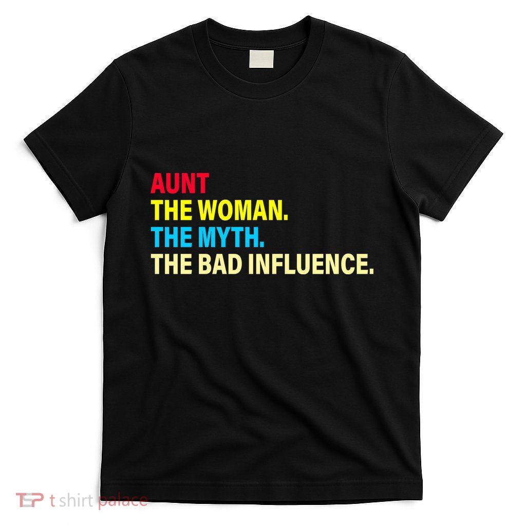 Aunt The Woman The Myth The Bad Influence T-Shirt