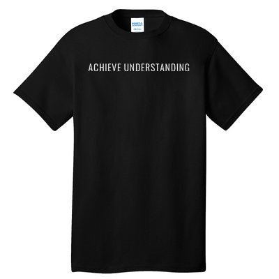 Achieve Understanding Optimistic And Inspirational Message Tall T-Shirt