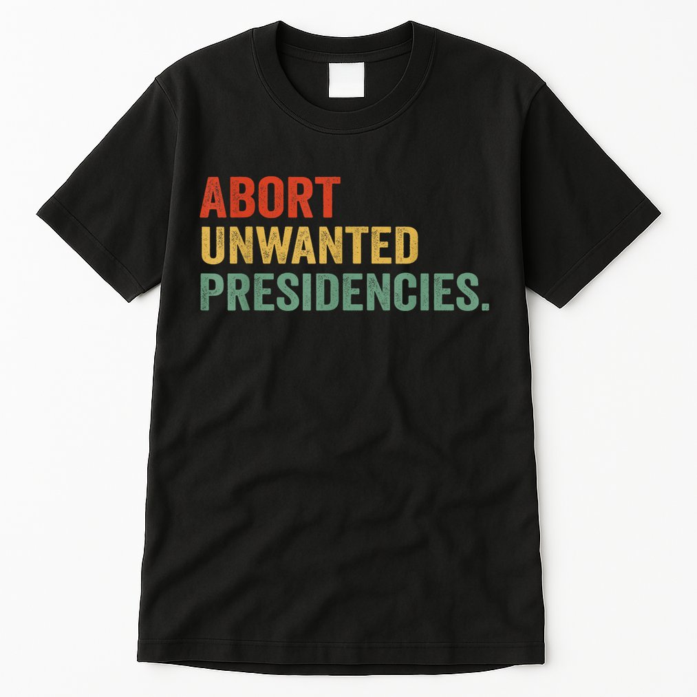 Abort Unwanted Presidencies Tall T-Shirt