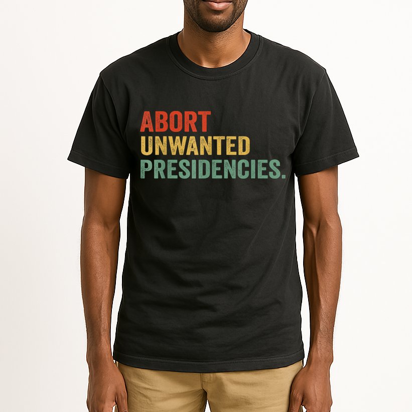 Abort Unwanted Presidencies Tall T-Shirt