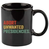 Abort Unwanted Presidencies 11oz C Handle Ceramic Mug