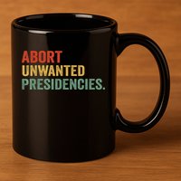 Abort Unwanted Presidencies 11oz C Handle Ceramic Mug