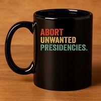 Abort Unwanted Presidencies 11oz C Handle Ceramic Mug
