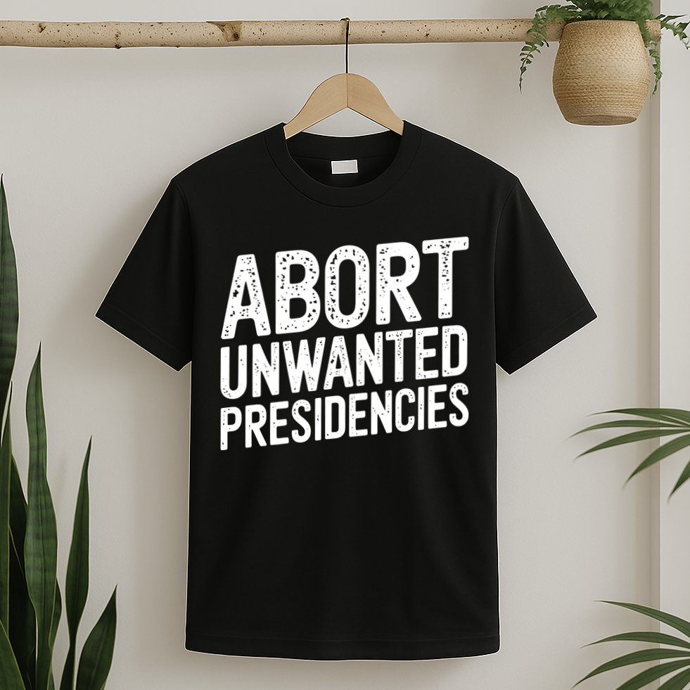 Abort Unwanted Presidencies T-Shirt