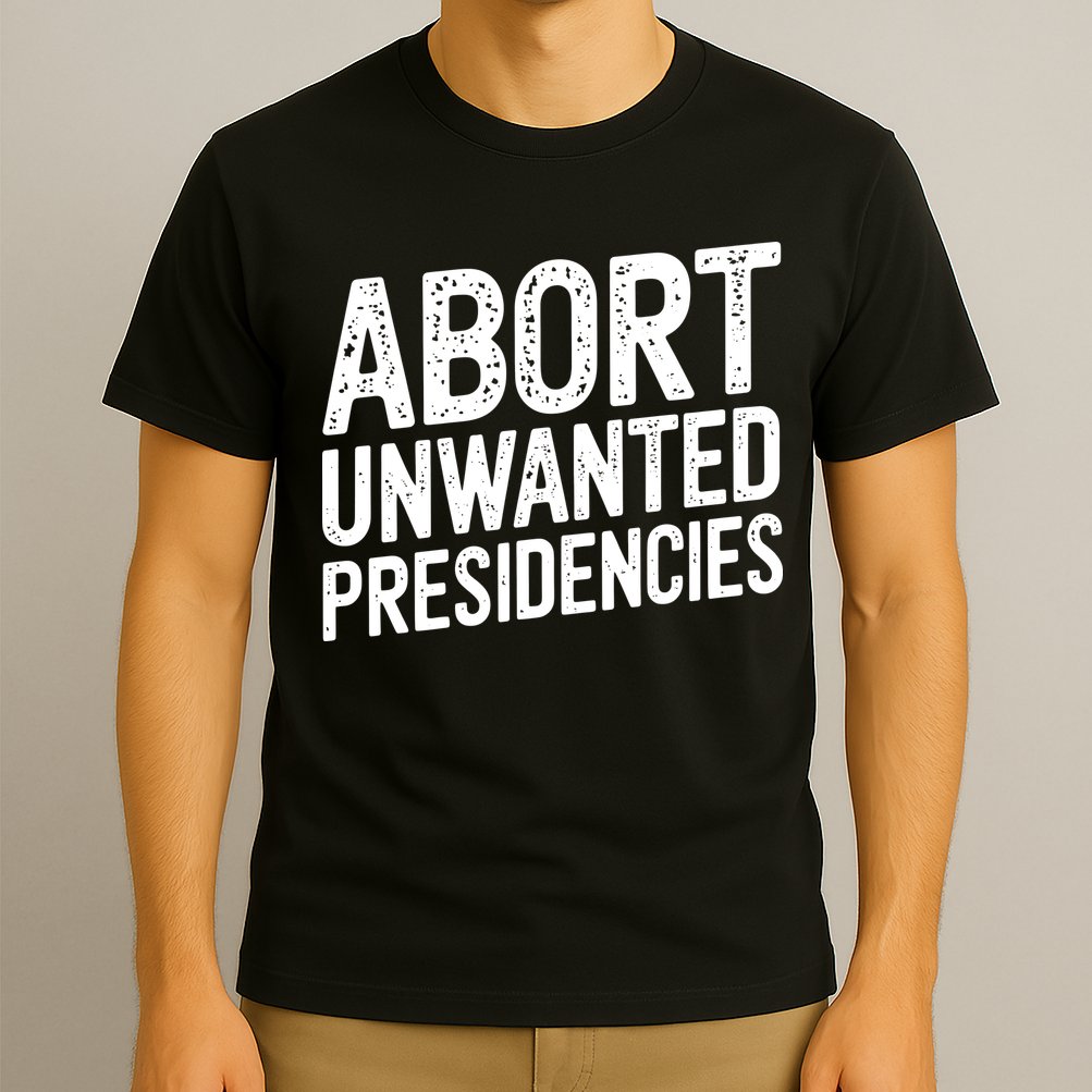 Abort Unwanted Presidencies T-Shirt