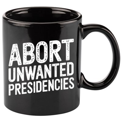 Abort Unwanted Presidencies 11oz C Handle Ceramic Mug