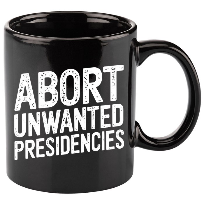 Abort Unwanted Presidencies 11oz C Handle Ceramic Mug