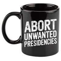 Abort Unwanted Presidencies 11oz C Handle Ceramic Mug