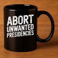 Abort Unwanted Presidencies 11oz C Handle Ceramic Mug