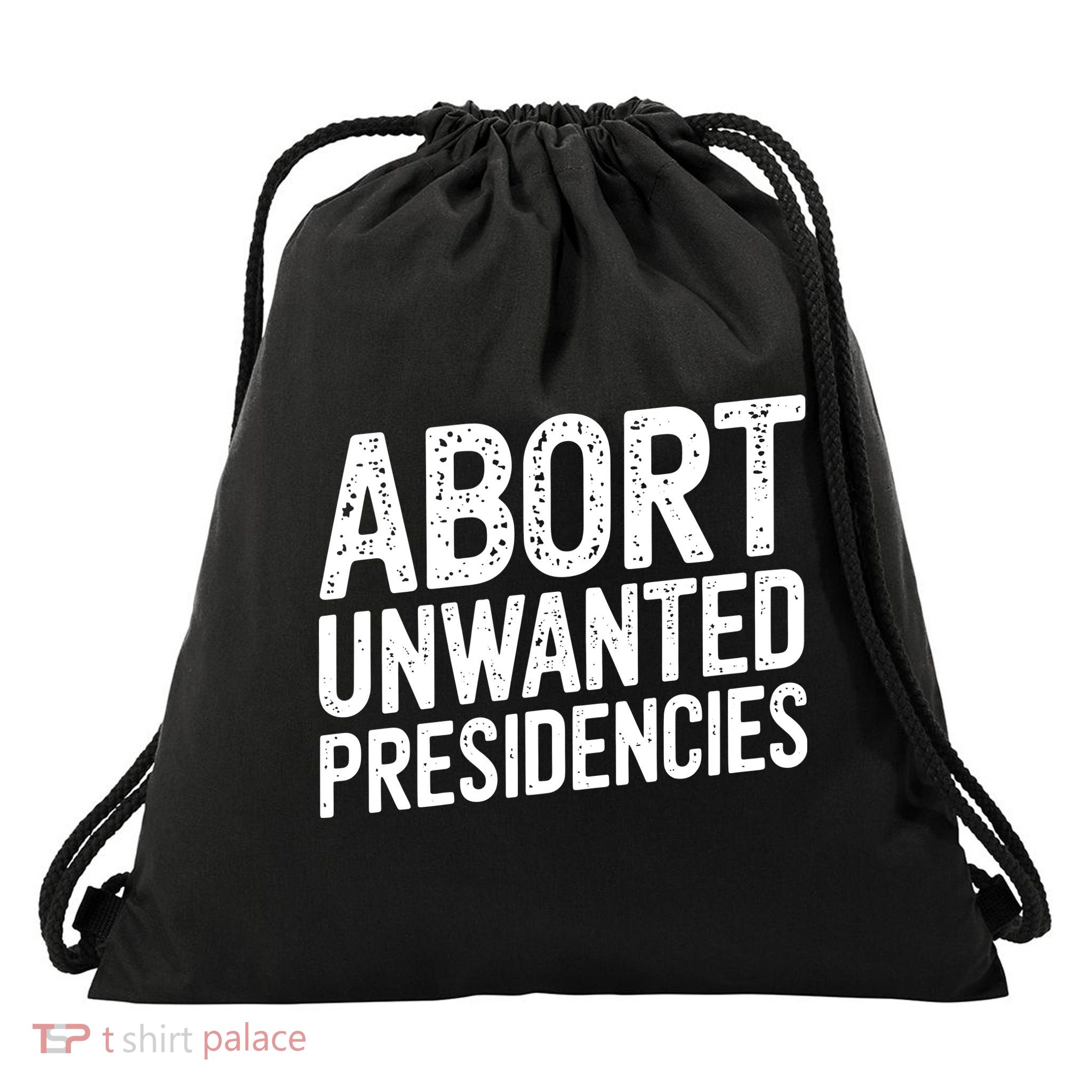 Abort Unwanted Presidencies Drawstring Bag