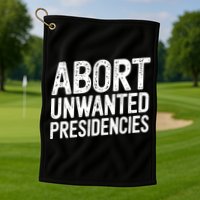 Abort Unwanted Presidencies Golf Towel