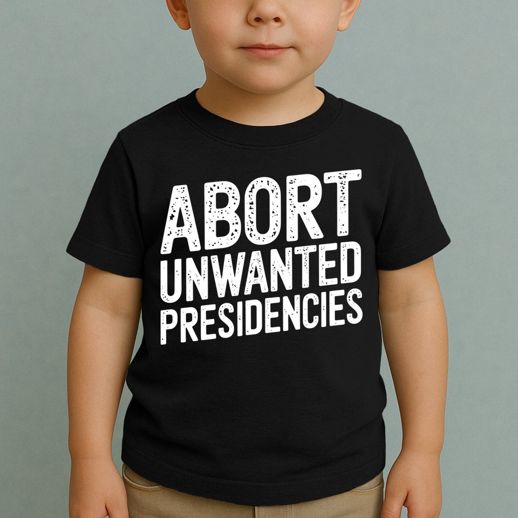 Abort Unwanted Presidencies Toddler T-Shirt