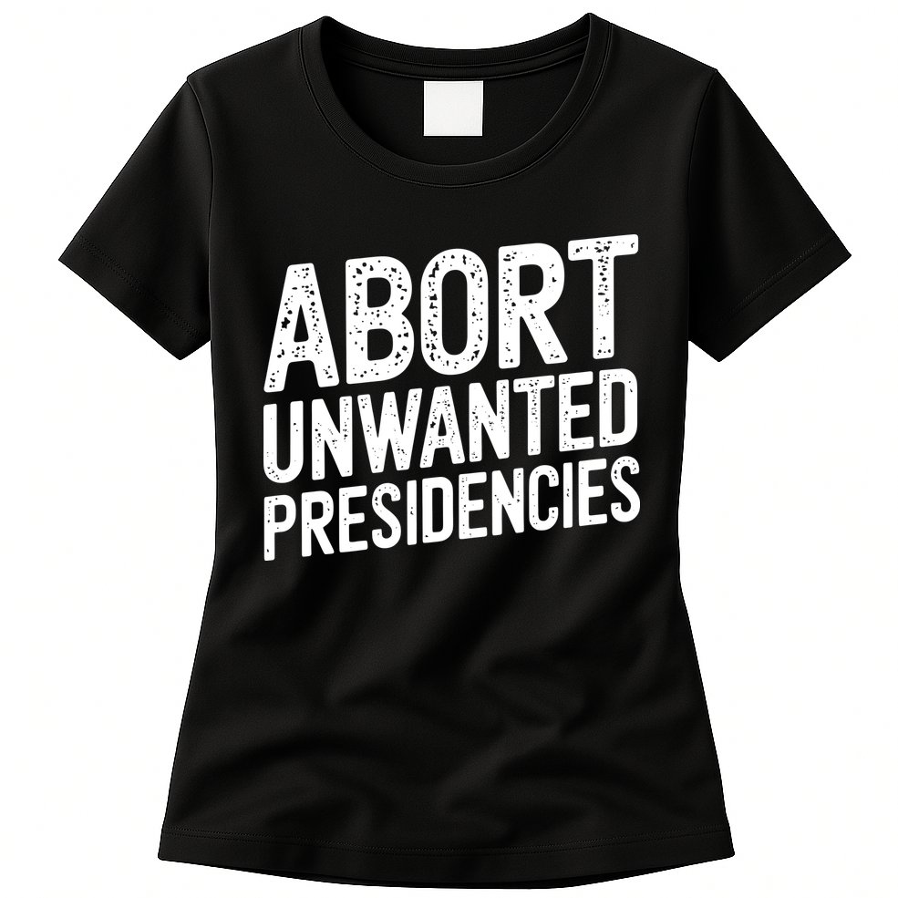 Abort Unwanted Presidencies Womens T-Shirt