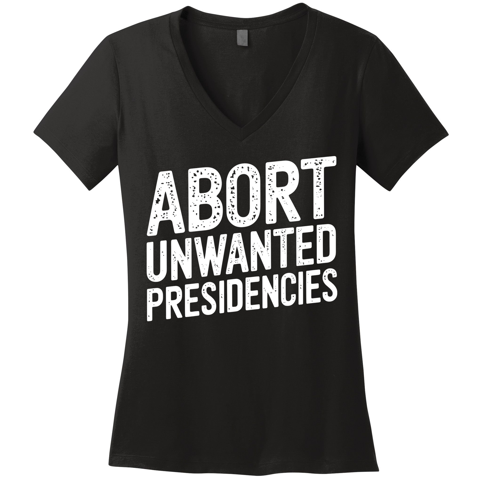Abort Unwanted Presidencies Women's V-Neck T-Shirt