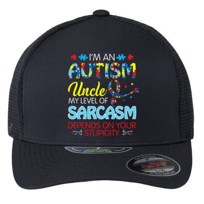 AUTISM Uncle SARCASM LEVEL DEPENDS ON YOUR STUPIDITY Gift Flexfit Unipanel Trucker Cap