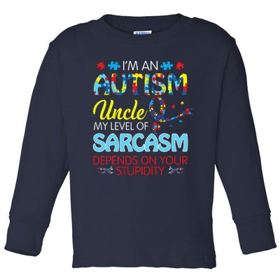 AUTISM Uncle SARCASM LEVEL DEPENDS ON YOUR STUPIDITY Gift Toddler Long Sleeve Shirt