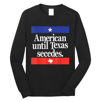 American Until Texas Secedes Long Sleeve Shirt