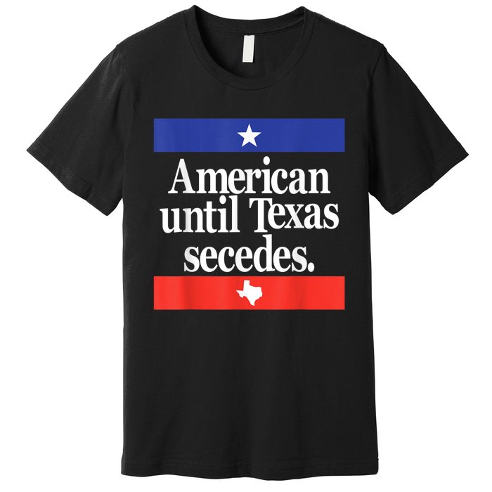 American Until Texas Secedes Premium T-Shirt