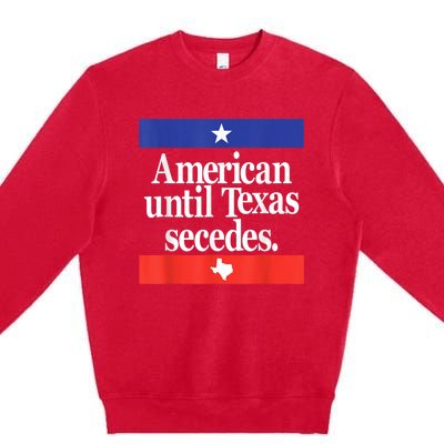 American Until Texas Secedes Premium Crewneck Sweatshirt