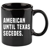 American Until Texas Secedes Funny Native Texan 11oz C Handle Ceramic Mug