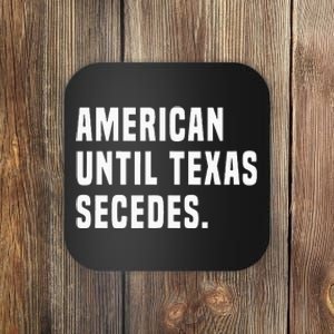 American Until Texas Secedes Funny Native Texan Coaster