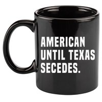 American Until Texas Secedes Funny Native Texan 11oz C Handle Ceramic Mug
