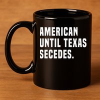 American Until Texas Secedes Funny Native Texan 11oz C Handle Ceramic Mug