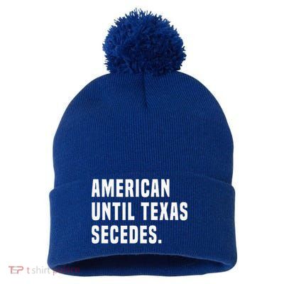 American Until Texas Secedes Funny Native Texan Pom Pom 12in Knit Beanie