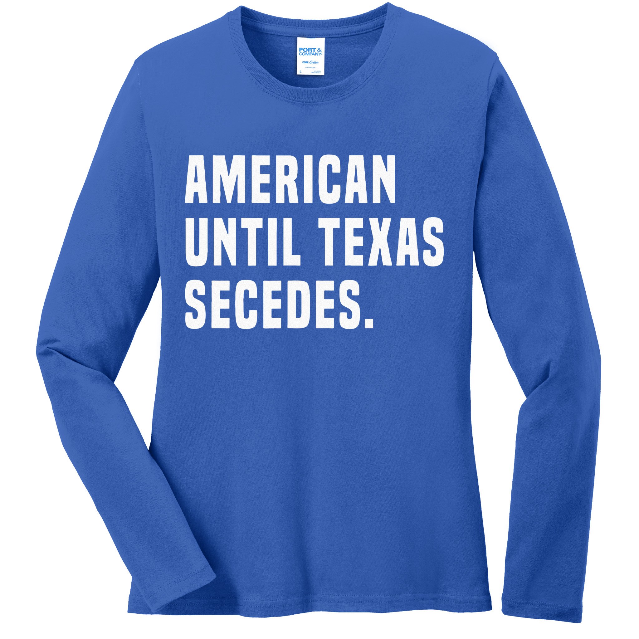 American Until Texas Secedes Funny Native Texan Ladies Long Sleeve Shirt