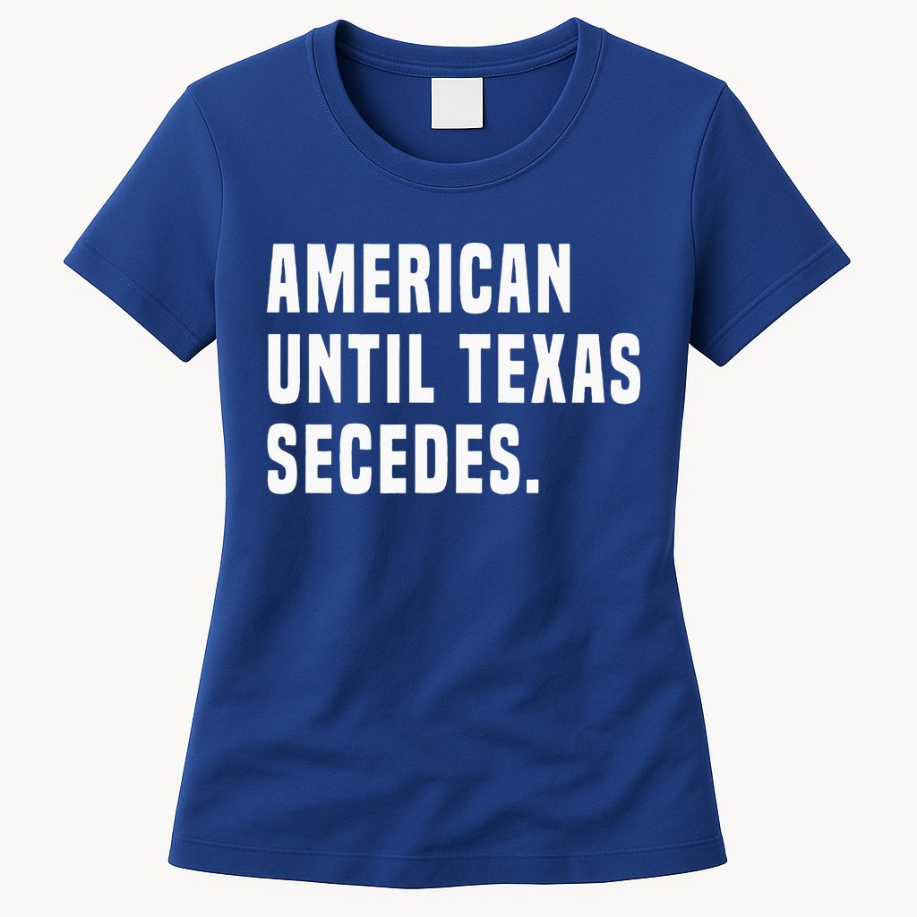 American Until Texas Secedes Funny Native Texan Womens T-Shirt