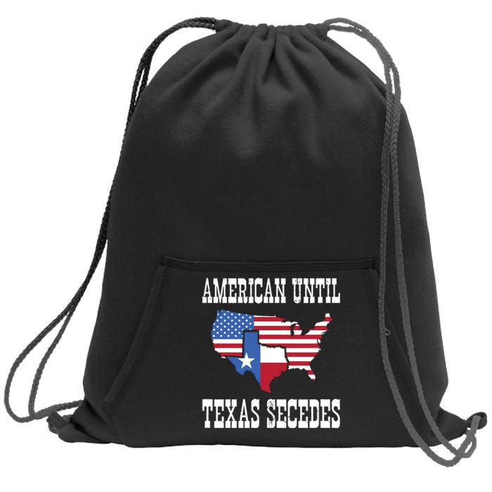 American Until Texas Secedes For Lone Star States Sweatshirt Cinch Pack Bag