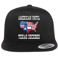 American Until Texas Secedes For Lone Star States Flat Bill Trucker Hat