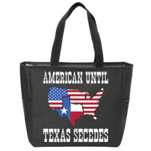 American Until Texas Secedes For Lone Star States Zip Tote Bag