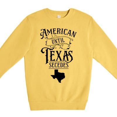 American Until Texas Secedes Sayings Texan State Pride Premium Crewneck Sweatshirt