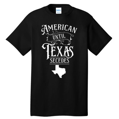 American Until Texas Secedes Sayings Texan State Pride Tall T-Shirt