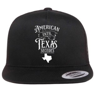 American Until Texas Secedes Sayings Texan State Pride Flat Bill Trucker Hat