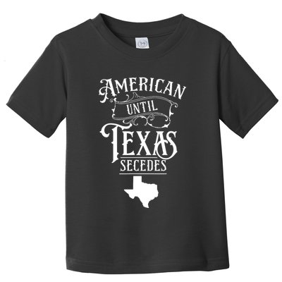 American Until Texas Secedes Sayings Texan State Pride Toddler T-Shirt