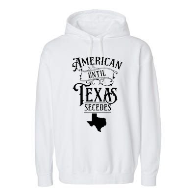 American Until Texas Secedes Sayings Texan State Pride Garment-Dyed Fleece Hoodie