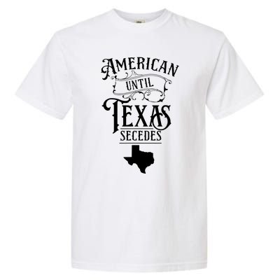 American Until Texas Secedes Sayings Texan State Pride Garment-Dyed Heavyweight T-Shirt