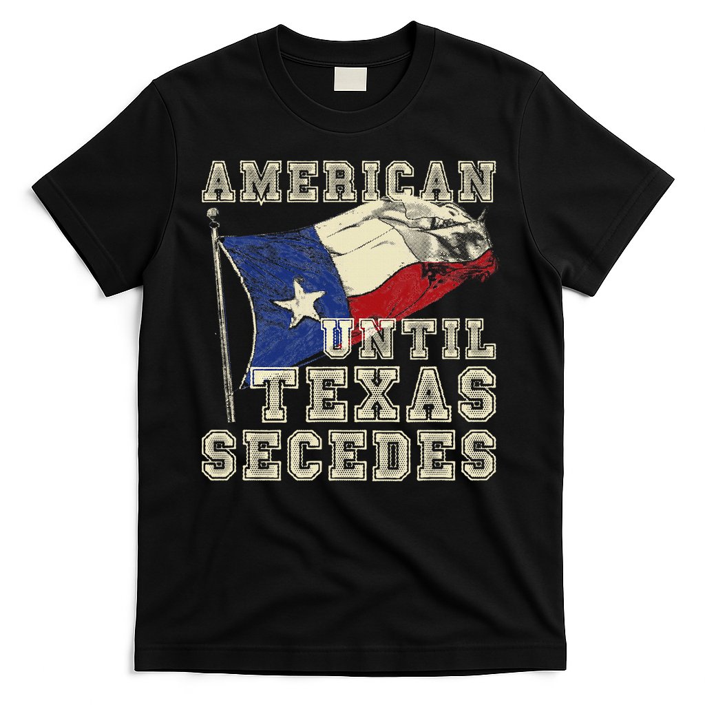 American Until Texas Secedes Texas T-Shirt