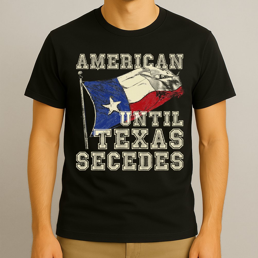 American Until Texas Secedes Texas T-Shirt