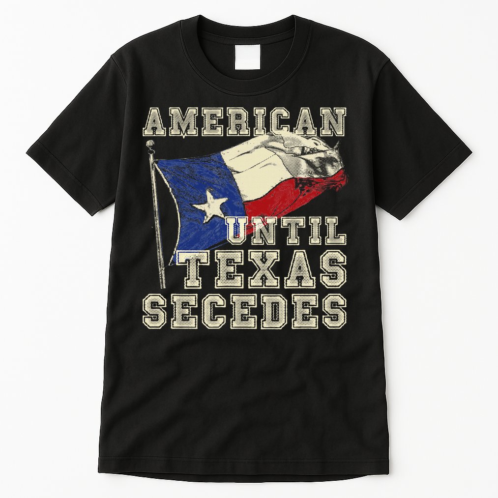 American Until Texas Secedes Texas Tall T-Shirt
